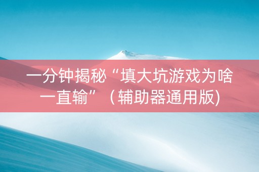 一分钟揭秘“填大坑游戏为啥一直输”（辅助器通用版)