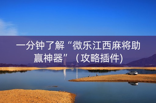一分钟了解“微乐江西麻将助赢神器”（攻略插件)