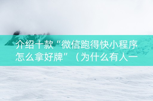 介绍十款“微信跑得快小程序怎么拿好牌”（为什么有人一直赢)