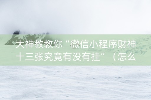 大神教教你“微信小程序财神十三张究竟有没有挂”（怎么提高胜率)