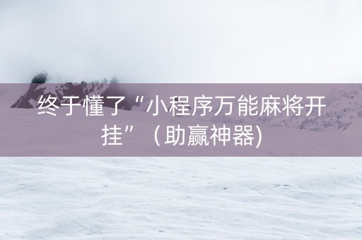 终于懂了“小程序万能麻将开挂”（助赢神器)