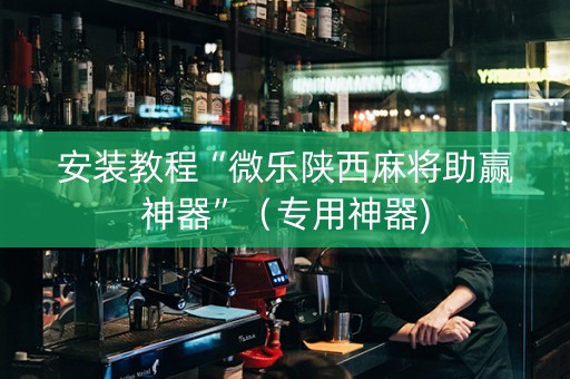 安装教程“微乐陕西麻将助赢神器”（专用神器)