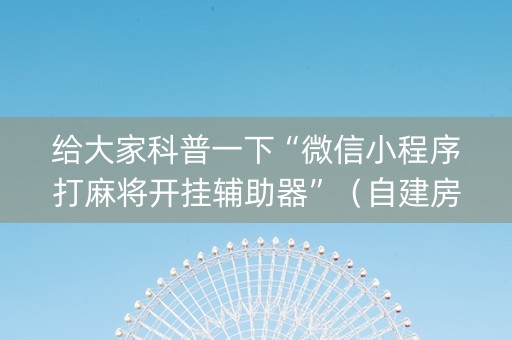 给大家科普一下“微信小程序打麻将开挂辅助器”（自建房怎么赢)