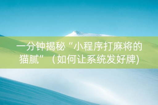 一分钟揭秘“小程序打麻将的猫腻”（如何让系统发好牌)