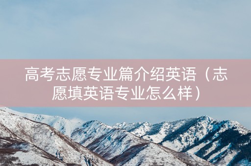 高考志愿专业篇介绍英语（志愿填英语专业怎么样）