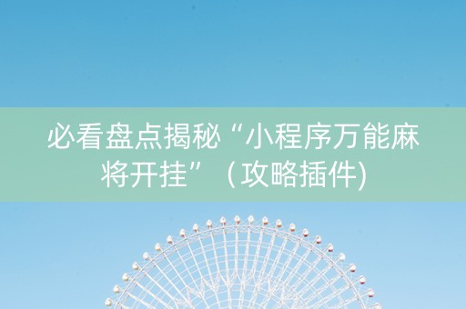 必看盘点揭秘“小程序万能麻将开挂”（攻略插件)