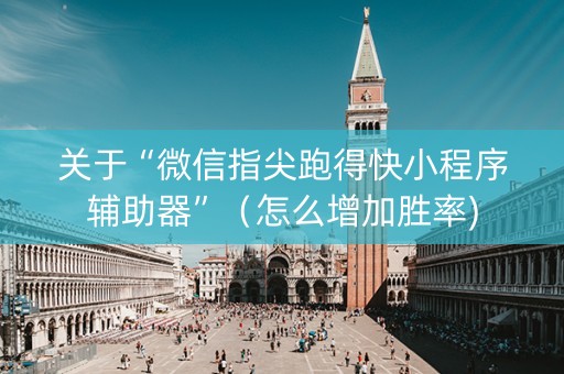 关于“微信指尖跑得快小程序辅助器”（怎么增加胜率)