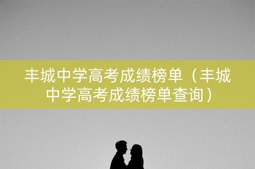 丰城中学高考成绩榜单（丰城中学高考成绩榜单查询）