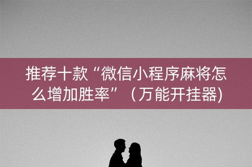 推荐十款“微信小程序麻将怎么增加胜率”（万能开挂器)
