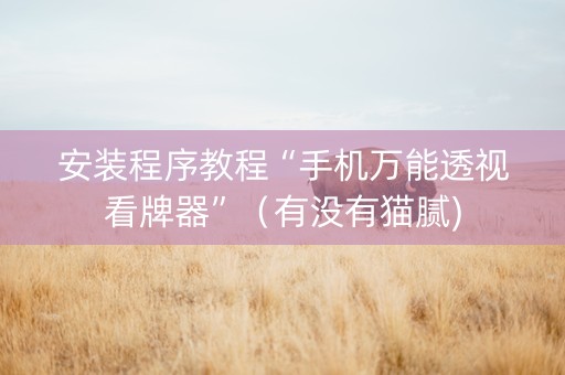 安装程序教程“手机万能透视看牌器”（有没有猫腻)