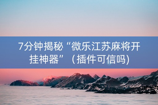 7分钟揭秘“微乐江苏麻将开挂神器”（插件可信吗)