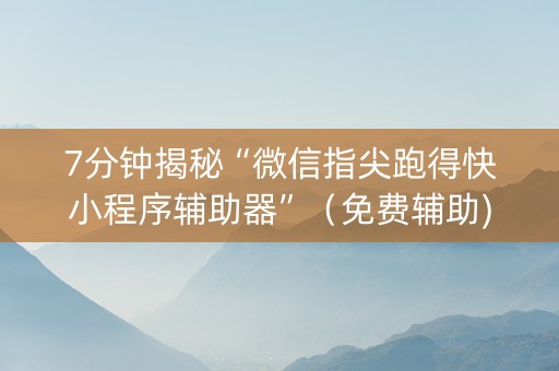 7分钟揭秘“微信指尖跑得快小程序辅助器”（免费辅助)