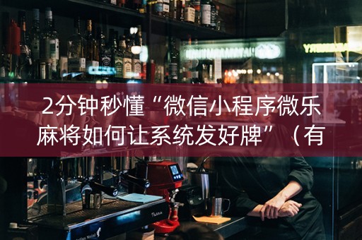 2分钟秒懂“微信小程序微乐麻将如何让系统发好牌”（有没有猫腻)