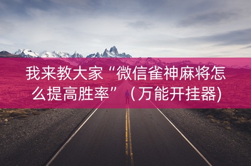 我来教大家“微信雀神麻将怎么提高胜率”（万能开挂器)