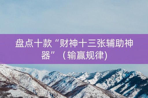 盘点十款“财神十三张辅助神器”（输赢规律)