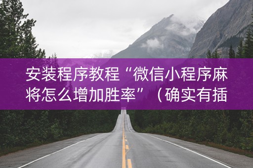 安装程序教程“微信小程序麻将怎么增加胜率”（确实有插件吗)