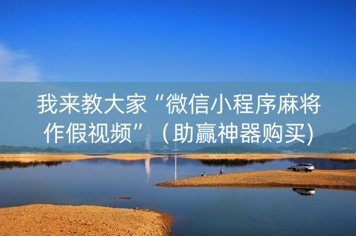 我来教大家“微信小程序麻将作假视频”（助赢神器购买)