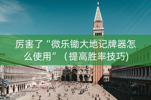 厉害了“微乐锄大地记牌器怎么使用”（提高胜率技巧)