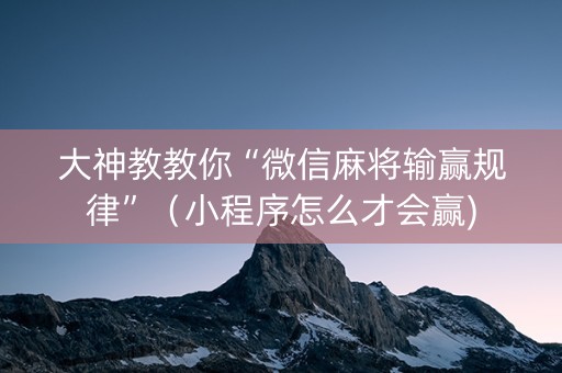 大神教教你“微信麻将输赢规律”（小程序怎么才会赢)
