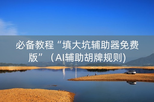 必备教程“填大坑辅助器免费版”（AI辅助胡牌规则)