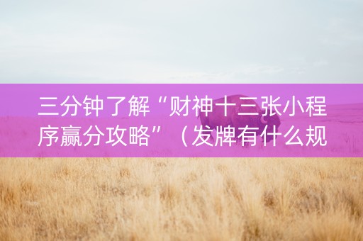 三分钟了解“财神十三张小程序赢分攻略”（发牌有什么规律吗)