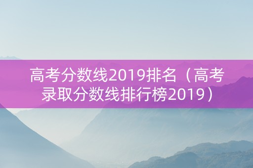 高考分数线2019排名（高考录取分数线排行榜2019）