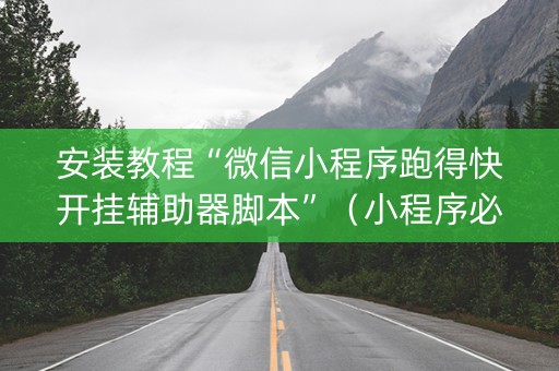安装教程“微信小程序跑得快开挂辅助器脚本”（小程序必赢神器)