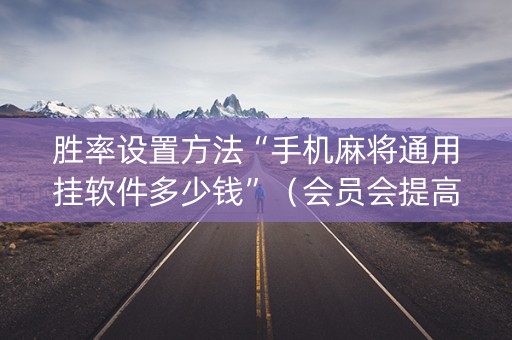 胜率设置方法“手机麻将通用挂软件多少钱”（会员会提高胜率吗)