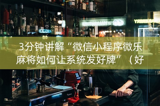 3分钟讲解“微信小程序微乐麻将如何让系统发好牌”（好友房怎么才能赢)