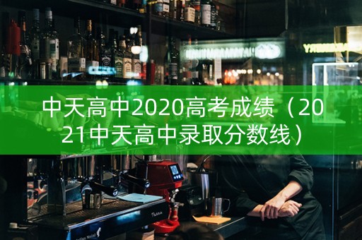 中天高中2020高考成绩（2021中天高中录取分数线）