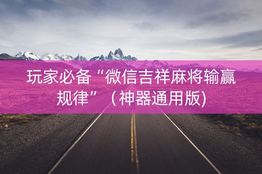 玩家必备“微信吉祥麻将输赢规律”（神器通用版)
