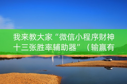 我来教大家“微信小程序财神十三张胜率辅助器”（输赢有什么规律)
