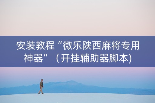 安装教程“微乐陕西麻将专用神器”（开挂辅助器脚本)
