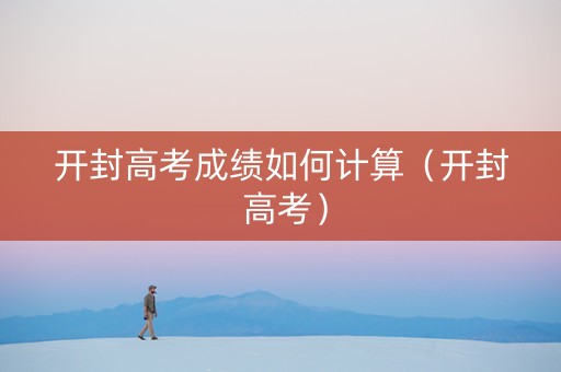 开封高考成绩如何计算（开封 高考）