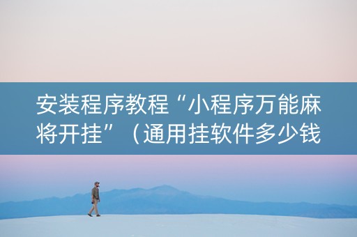安装程序教程“小程序万能麻将开挂”（通用挂软件多少钱)