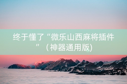 终于懂了“微乐山西麻将插件”（神器通用版)