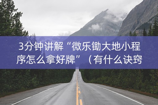 3分钟讲解“微乐锄大地小程序怎么拿好牌”（有什么诀窍)