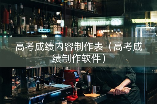高考成绩内容制作表（高考成绩制作软件）