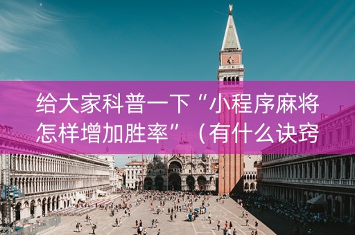 给大家科普一下“小程序麻将怎样增加胜率”（有什么诀窍)