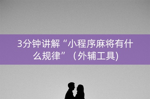3分钟讲解“小程序麻将有什么规律”（外辅工具)
