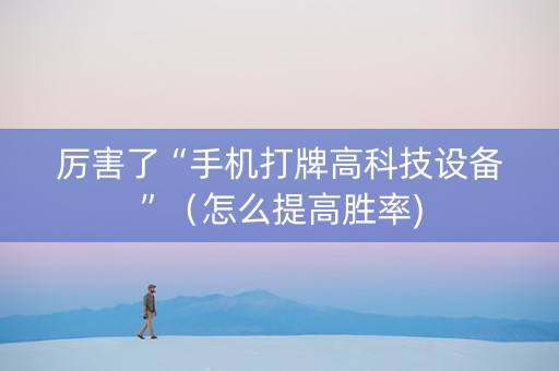 厉害了“手机打牌高科技设备”（怎么提高胜率)
