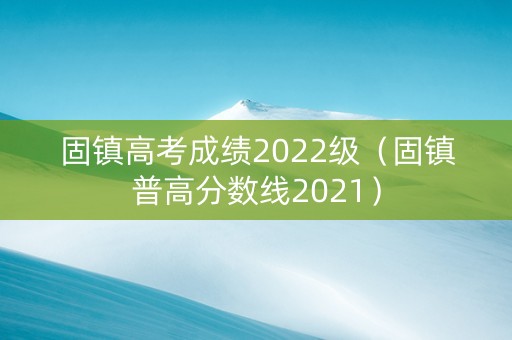 固镇高考成绩2022级（固镇普高分数线2021）