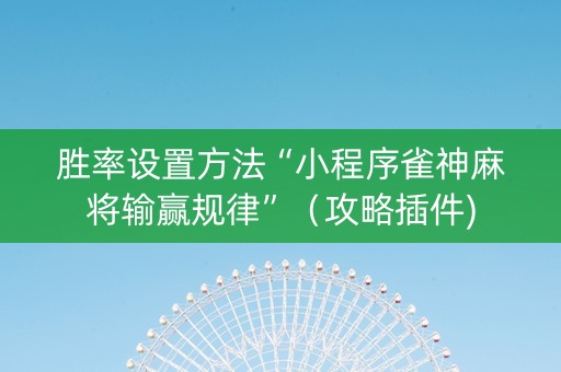 胜率设置方法“小程序雀神麻将输赢规律”（攻略插件)