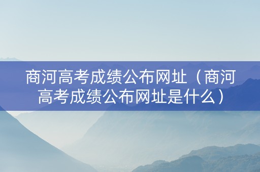商河高考成绩公布网址（商河高考成绩公布网址是什么）