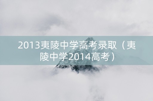 2013夷陵中学高考录取（夷陵中学2014高考）