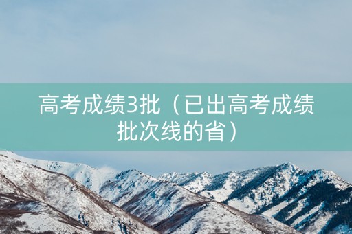 高考成绩3批（已出高考成绩批次线的省）