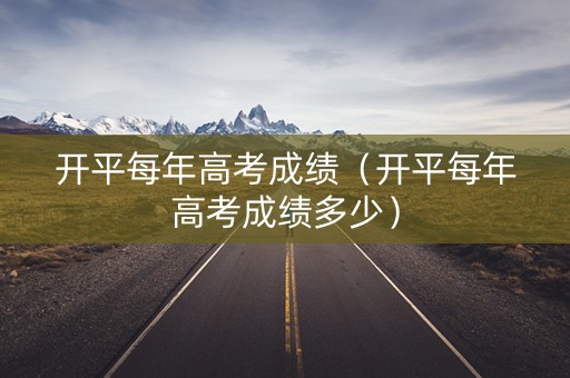 开平每年高考成绩（开平每年高考成绩多少）