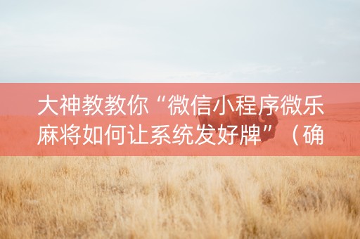 大神教教你“微信小程序微乐麻将如何让系统发好牌”（确实有插件吗)