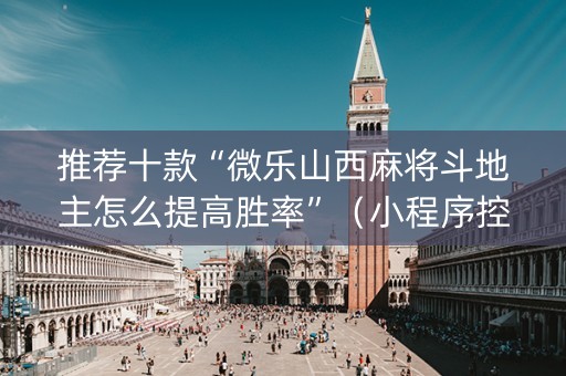 推荐十款“微乐山西麻将斗地主怎么提高胜率”（小程序控牌器)