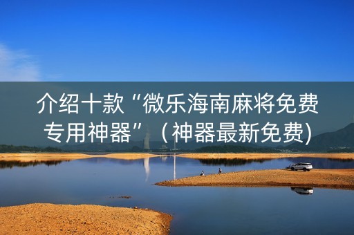 介绍十款“微乐海南麻将免费专用神器”（神器最新免费)
